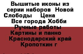 Вышитые иконы из серии наборов “Новой Слободы“ › Цена ­ 5 000 - Все города Хобби. Ручные работы » Картины и панно   . Краснодарский край,Кропоткин г.